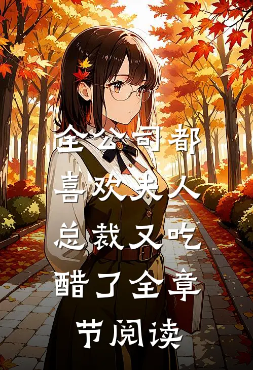 全公司都喜欢夫人，总裁又吃醋了全章节阅读