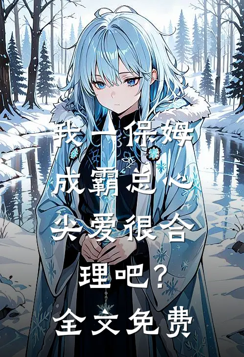 我一保姆，成霸总心尖爱很合理吧？全文免费