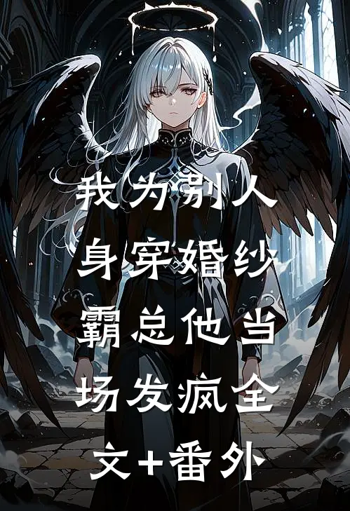 我为别人身穿婚纱，霸总他当场发疯全文+番外