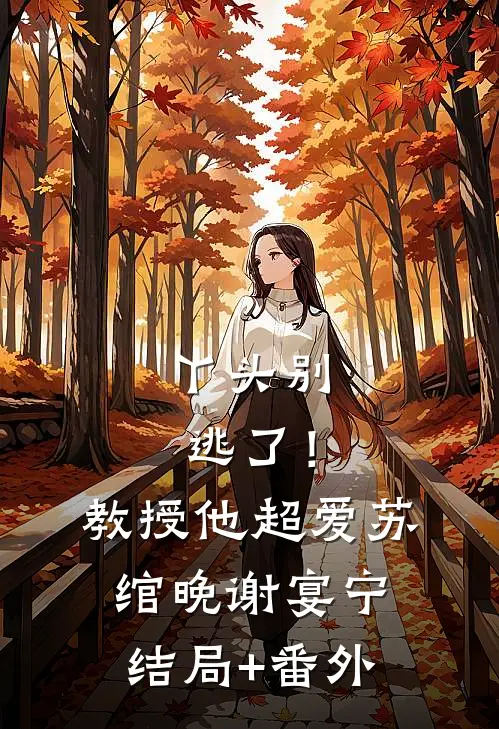 丫头别逃了！教授他超爱苏绾晚谢宴宁结局+番外