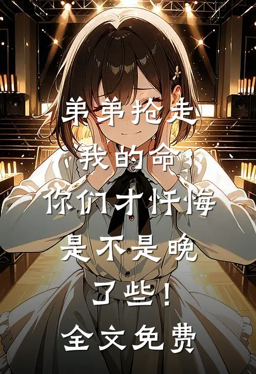 弟弟抢走我的命：你们才忏悔，是不是晚了些！全文免费
