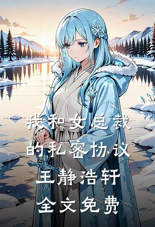 我和女总裁的私密协议王静浩轩全文免费