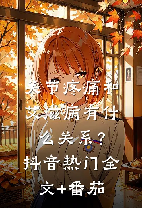 关节疼痛和艾滋病有什么关系？抖音热门全文+番茄