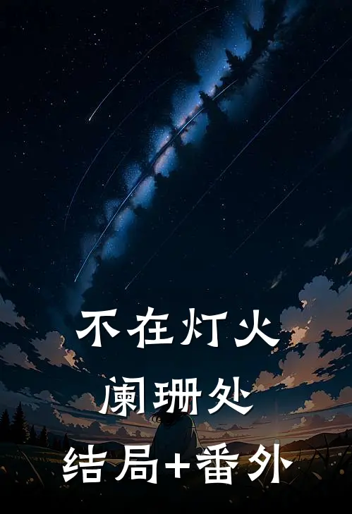 不在灯火阑珊处： 结局+番外