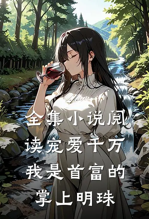 全集小说阅读宠爱千万：我是首富的掌上明珠