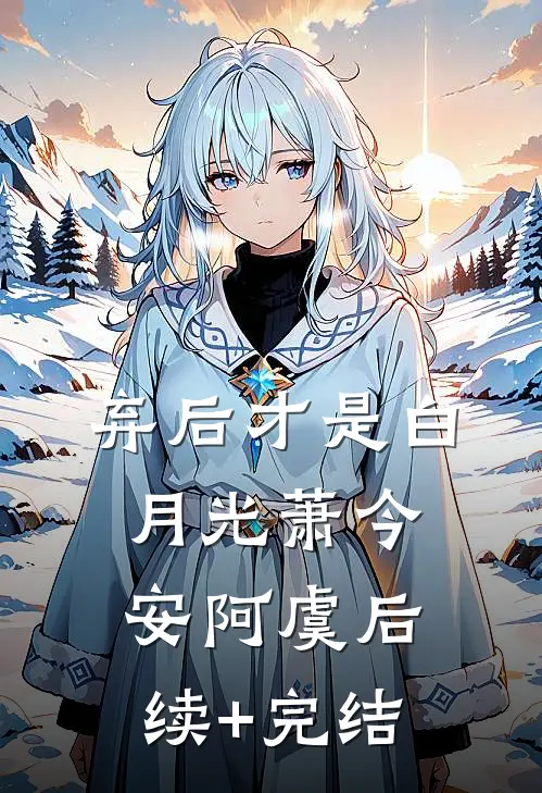 弃后才是白月光萧今安阿虞后续+完结