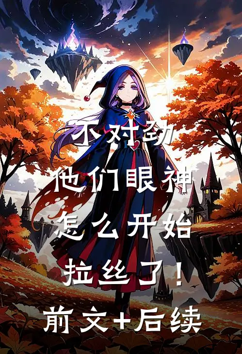 不对劲，他们眼神怎么开始拉丝了！前文+后续