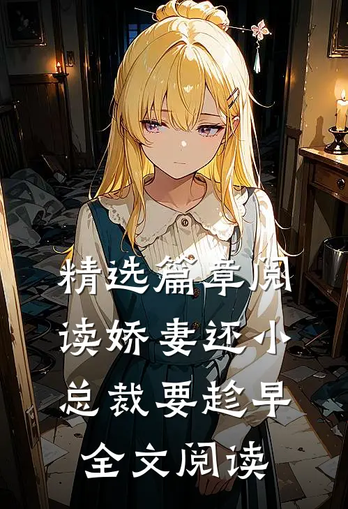 精选篇章阅读娇妻还小总裁要趁早全文阅读