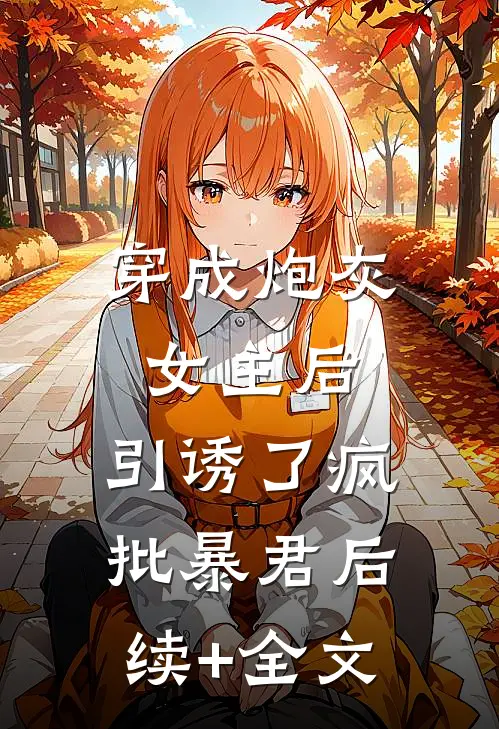 穿成炮灰女主后，引诱了疯批暴君后续+全文