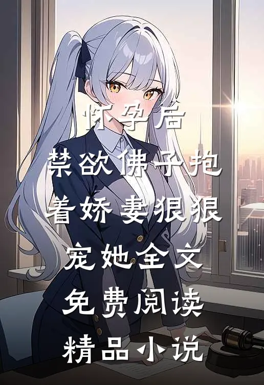 怀孕后,禁欲佛子抱着娇妻狠狠宠她全文免费阅读精品小说