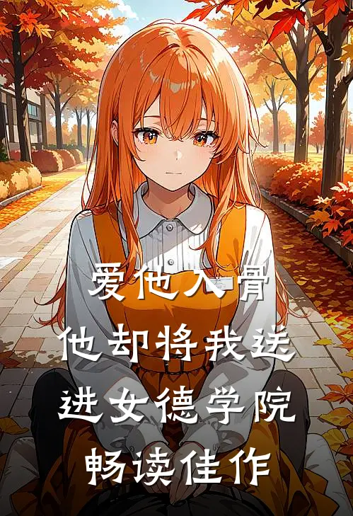 爱他入骨,他却将我送进女德学院畅读佳作