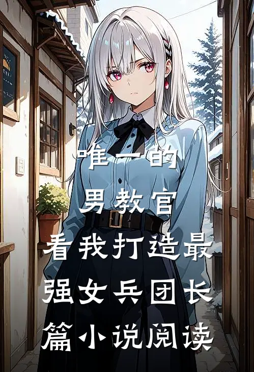 唯一的男教官:看我打造最强女兵团长篇小说阅读