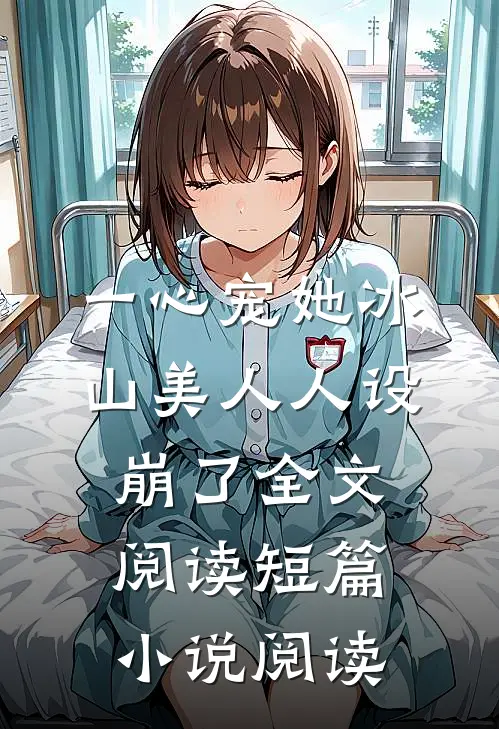 一心宠她冰山美人人设崩了全文阅读短篇小说阅读