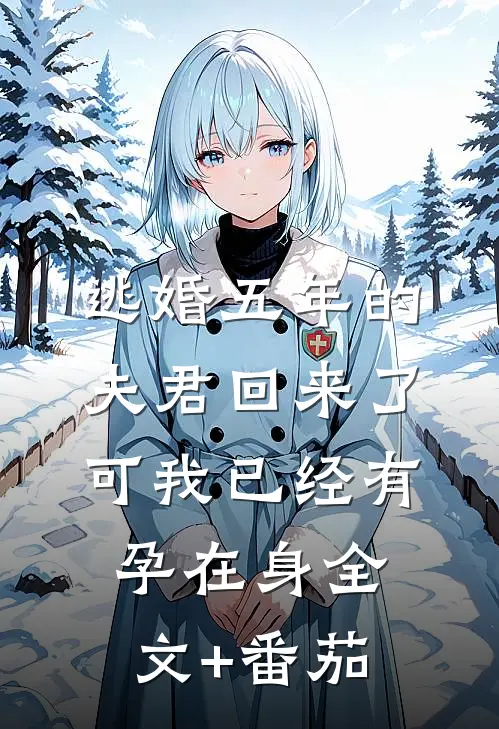 逃婚五年的夫君回来了，可我已经有孕在身全文+番茄