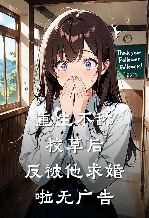 重生不舔校草后，反被他求婚啦无广告