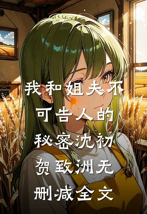 我和姐夫不可告人的秘密沈初贺致洲无删减全文
