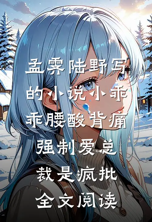孟霁陆野写的小说小乖乖腰酸背痛，强制爱总裁是疯批全文阅读