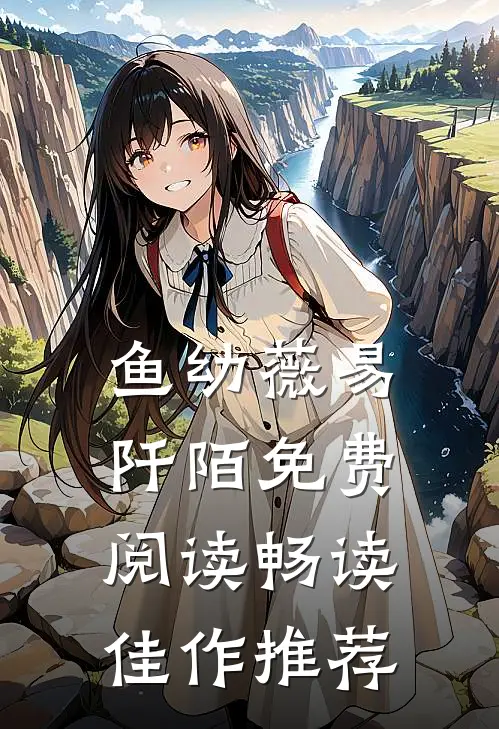 鱼幼薇易阡陌免费阅读畅读佳作推荐