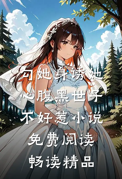 勾她身诱她心腹黑世子不好惹小说免费阅读畅读精品