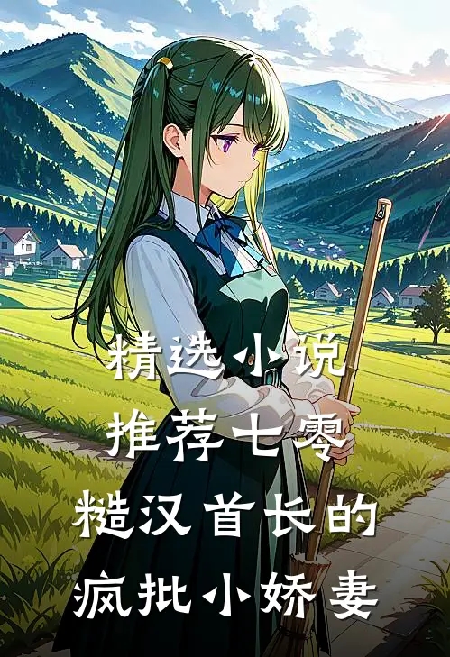 精选小说推荐七零：糙汉首长的疯批小娇妻