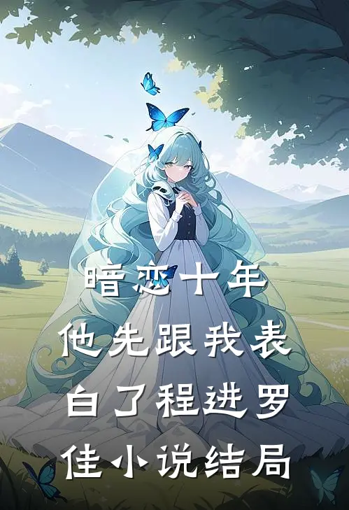 暗恋十年，他先跟我表白了程进罗佳小说结局
