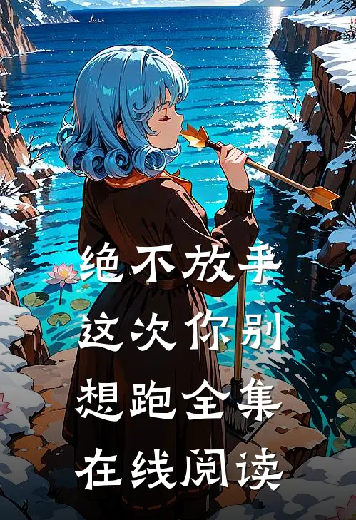 绝不放手,这次你别想跑全集在线阅读