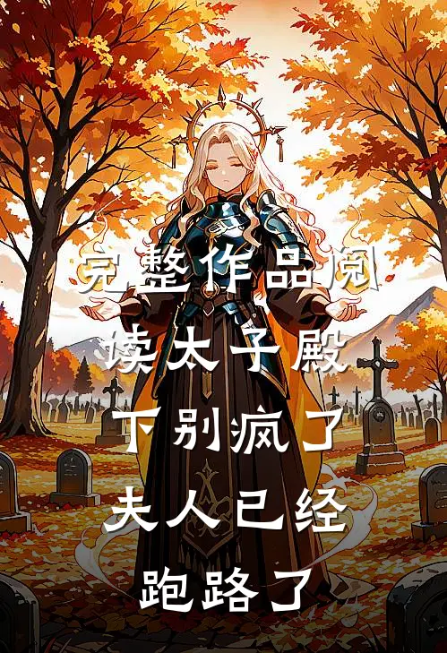 完整作品阅读太子殿下别疯了，夫人已经跑路了