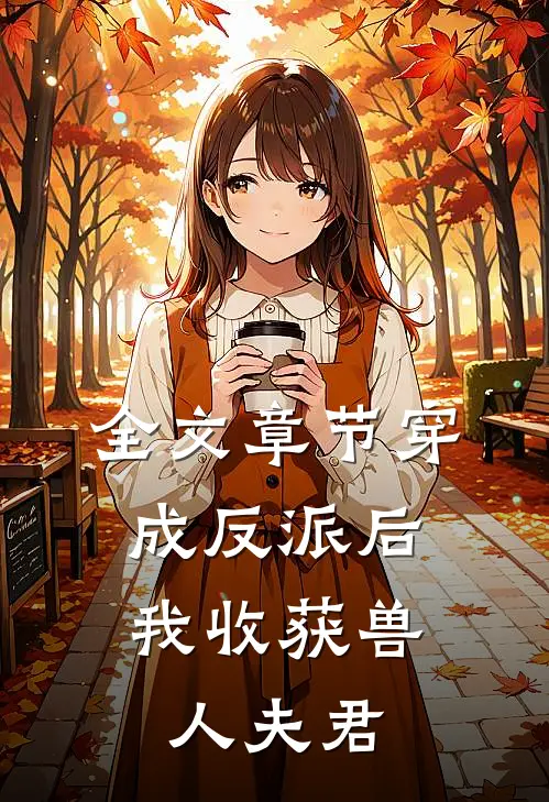 全文章节穿成反派后，我收获兽人夫君