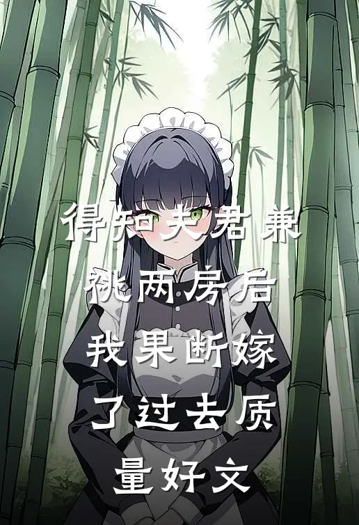 得知夫君兼祧两房后，我果断嫁了过去质量好文