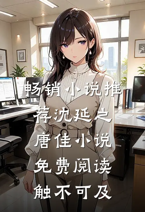 畅销小说推荐沈延之唐佳小说免费阅读触不可及
