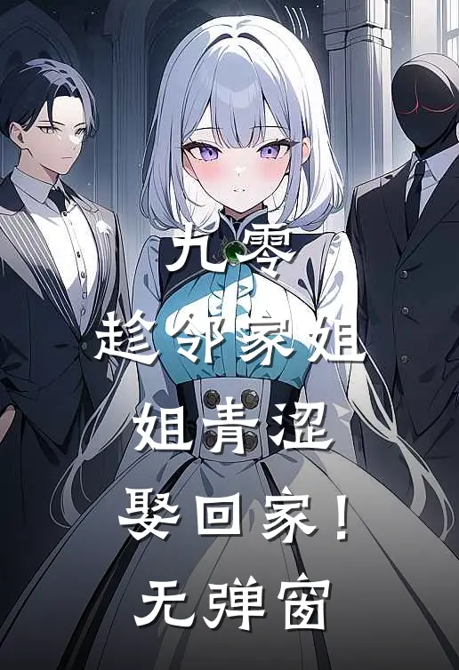 九零：趁邻家姐姐青涩，娶回家！无弹窗
