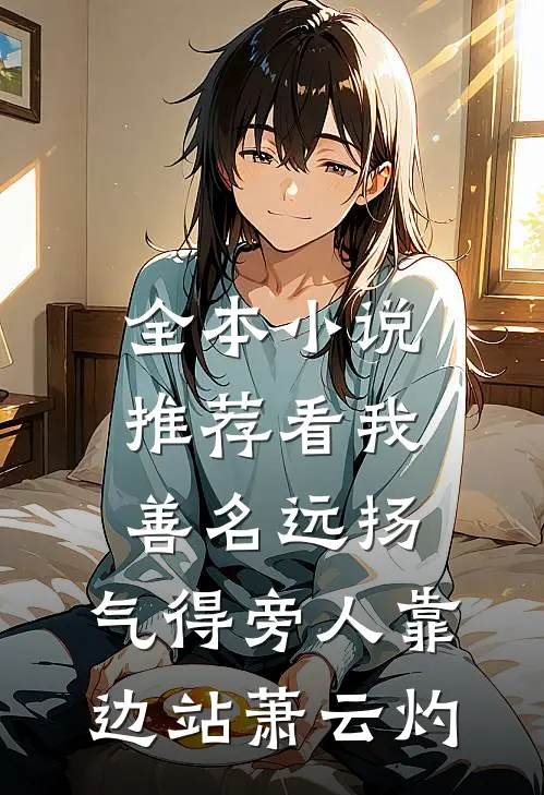 全本小说推荐看我善名远扬,气得旁人靠边站萧云灼