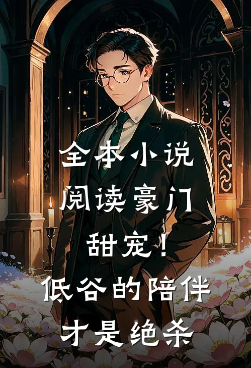全本小说阅读豪门甜宠！低谷的陪伴才是绝杀
