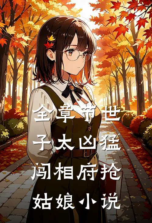 全章节世子太凶猛:闯相府抢姑娘小说