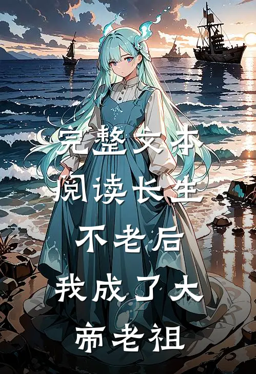 完整文本阅读长生不老后，我成了大帝老祖