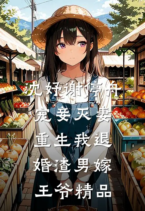 沈妤谢停舟宠妾灭妻,重生我退婚渣男嫁王爷精品