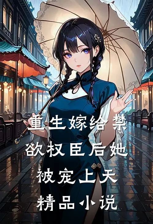 重生嫁给禁欲权臣后她被宠上天精品小说