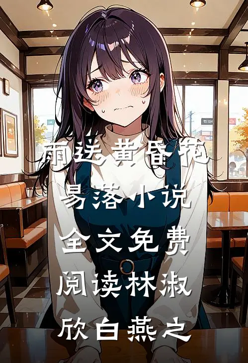 雨送黄昏花易落小说全文免费阅读林淑欣白燕之