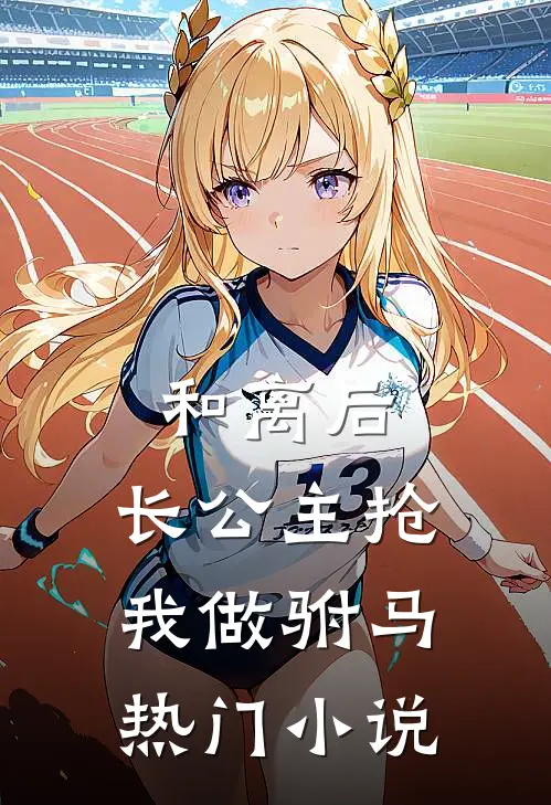 和离后，长公主抢我做驸马热门小说