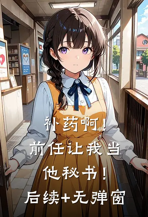 补药啊！前任让我当他秘书！后续+无弹窗