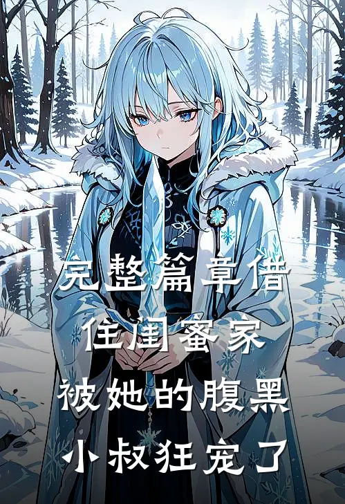 完整篇章借住闺蜜家，被她的腹黑小叔狂宠了