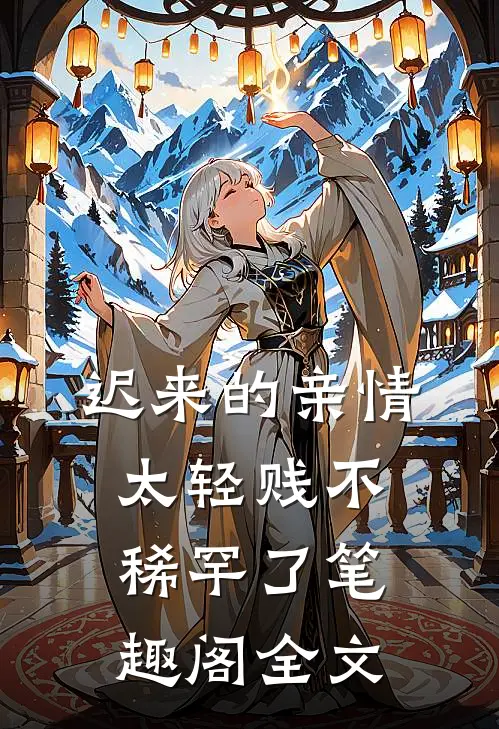 迟来的亲情太轻贱不稀罕了笔趣阁全文
