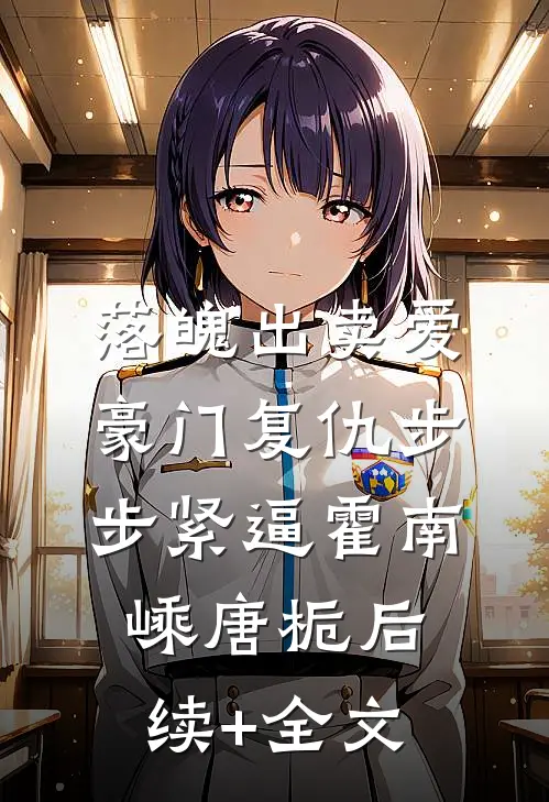 落魄出卖爱，豪门复仇步步紧逼霍南嵊唐栀后续+全文