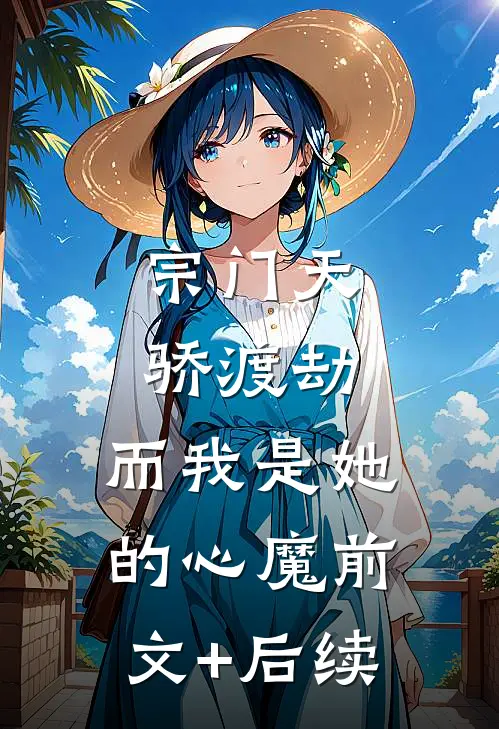 宗门天骄渡劫，而我是她的心魔前文+后续