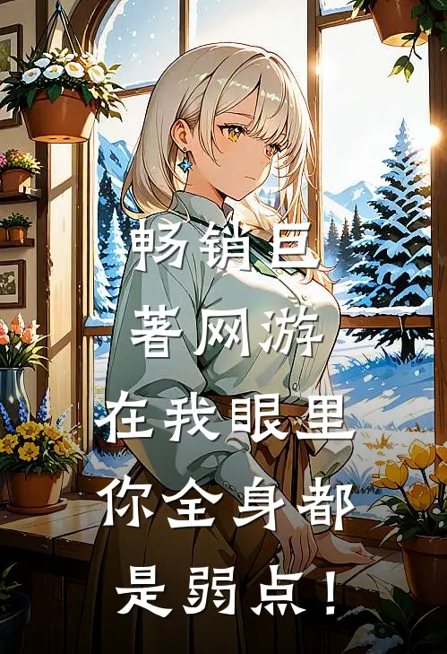 畅销巨著网游：在我眼里，你全身都是弱点！
