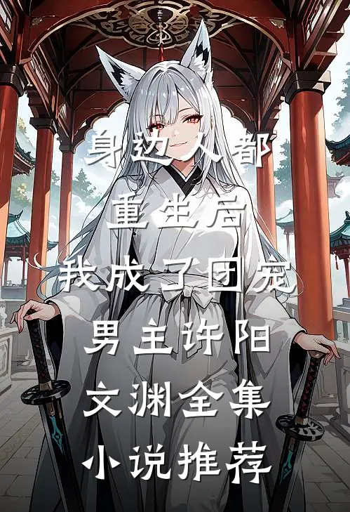 身边人都重生后,我成了团宠男主许阳文渊全集小说推荐