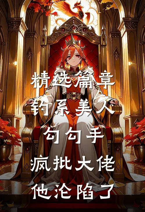 精选篇章钓系美人勾勾手，疯批大佬他沦陷了
