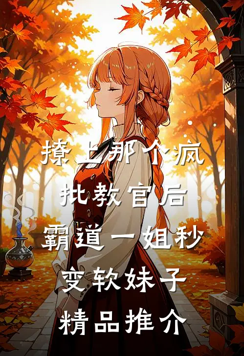 撩上那个疯批教官后,霸道一姐秒变软妹子精品推介