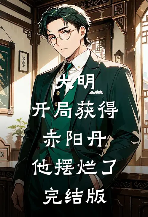 大明：开局获得赤阳丹，他摆烂了完结版