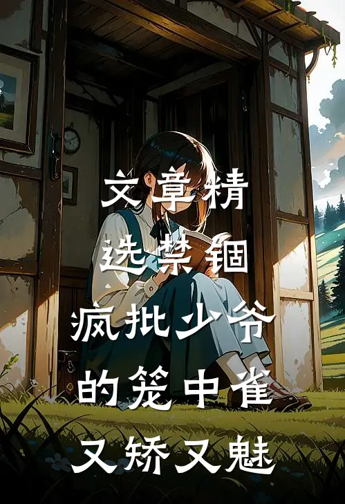 文章精选禁锢：疯批少爷的笼中雀又矫又魅